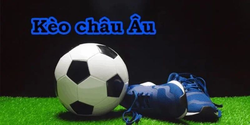 Thông tin cần biết về kèo châu Âu